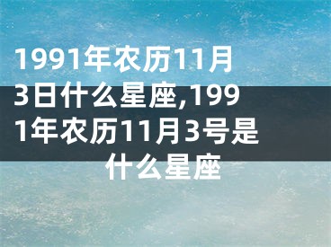 1991年农历11月3日什么星座,1991年农历11月3号是什么星座