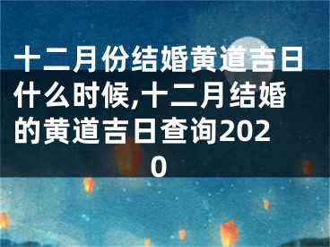 十二月份结婚黄道吉日什么时候,十二月结婚的黄道吉日查询2020