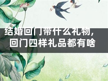 结婚回门带什么礼物,回门四样礼品都有啥