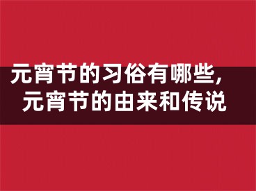 元宵节的习俗有哪些,元宵节的由来和传说