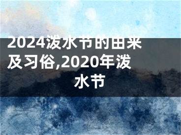 2024泼水节的由来及习俗,2020年泼水节