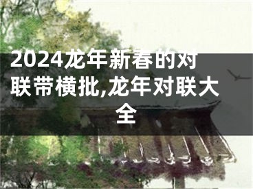 2024龙年新春的对联带横批,龙年对联大全