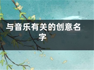  与音乐有关的创意名字 