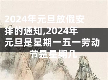 2024年元旦放假安排的通知,2024年元旦是星期一五一劳动节是星期几