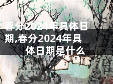 春分2024年具体日期,春分2024年具体日期是什么