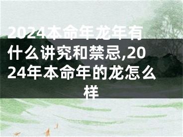 2024本命年龙年有什么讲究和禁忌,2024年本命年的龙怎么样