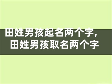 田姓男孩起名两个字,田姓男孩取名两个字