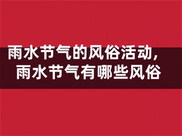 雨水节气的风俗活动,雨水节气有哪些风俗