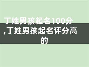 丁姓男孩起名100分,丁姓男孩起名评分高的