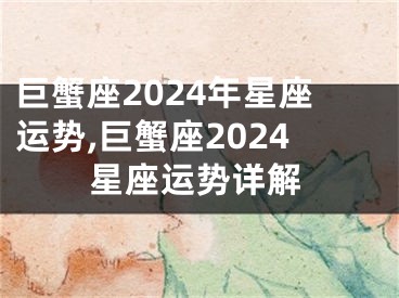 巨蟹座2024年星座运势,巨蟹座2024星座运势详解