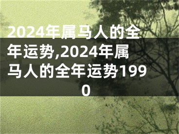 2024年属马人的全年运势,2024年属马人的全年运势1990