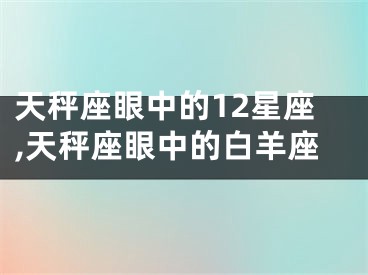 天秤座眼中的12星座,天秤座眼中的白羊座