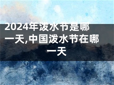 2024年泼水节是哪一天,中国泼水节在哪一天