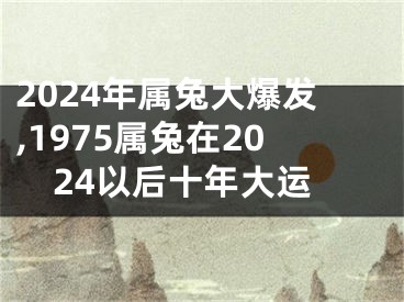 2024年属兔大爆发,1975属兔在2024以后十年大运