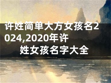 许姓简单大方女孩名2024,2020年许姓女孩名字大全