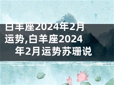 白羊座2024年2月运势,白羊座2024年2月运势苏珊说