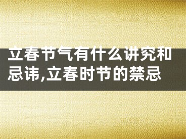 立春节气有什么讲究和忌讳,立春时节的禁忌