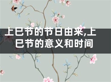 上巳节的节日由来,上巳节的意义和时间