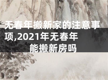 无春年搬新家的注意事项,2021年无春年能搬新房吗