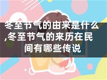 冬至节气的由来是什么,冬至节气的来历在民间有哪些传说