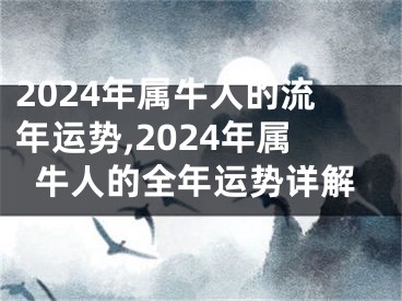 2024年属牛人的流年运势,2024年属牛人的全年运势详解