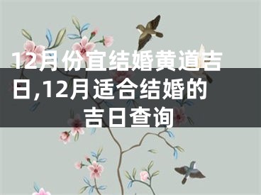 12月份宜结婚黄道吉日,12月适合结婚的吉日查询