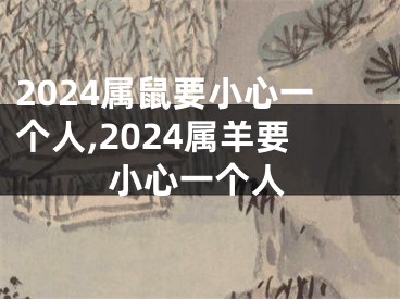 2024属鼠要小心一个人,2024属羊要小心一个人