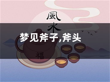 梦见斧子,斧头