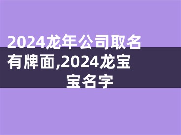 2024龙年公司取名有牌面,2024龙宝宝名字