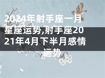 2024年射手座一月星座运势,射手座2021年4月下半月感情运势