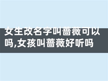 女生改名字叫蔷薇可以吗,女孩叫蔷薇好听吗