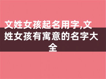 文姓女孩起名用字,文姓女孩有寓意的名字大全