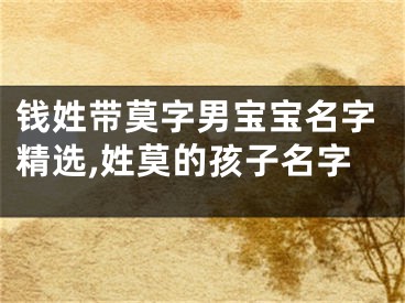 钱姓带莫字男宝宝名字精选,姓莫的孩子名字