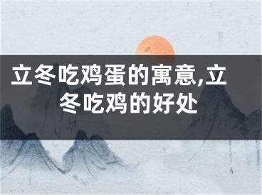 立冬吃鸡蛋的寓意,立冬吃鸡的好处