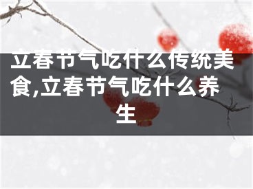 立春节气吃什么传统美食,立春节气吃什么养生