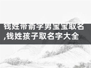 钱姓带嵛字男宝宝取名,钱姓孩子取名字大全