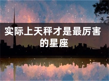 实际上天秤才是最厉害的星座