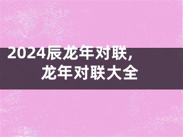 2024辰龙年对联,龙年对联大全