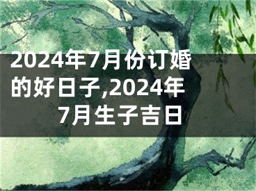 2024年7月份订婚的好日子,2024年7月生子吉日