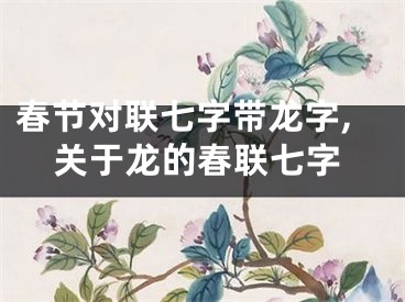 春节对联七字带龙字,关于龙的春联七字