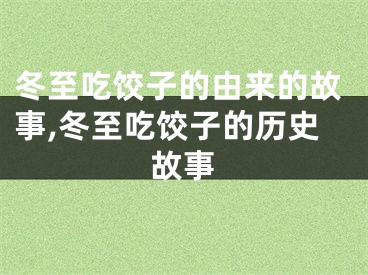 冬至吃饺子的由来的故事,冬至吃饺子的历史故事