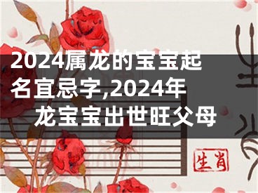 2024属龙的宝宝起名宜忌字,2024年龙宝宝出世旺父母