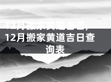 12月搬家黄道吉日,12月搬家黄道吉日查询表