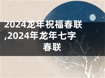 2024龙年祝福春联,2024年龙年七字春联