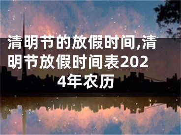 清明节的放假时间,清明节放假时间表2024年农历