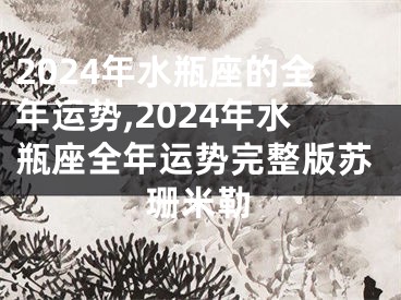 2024年水瓶座的全年运势,2024年水瓶座全年运势完整版苏珊米勒