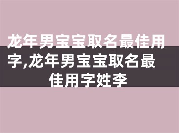 龙年男宝宝取名最佳用字,龙年男宝宝取名最佳用字姓李