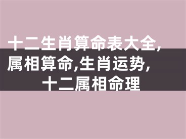 十二生肖算命表大全,属相算命,生肖运势,十二属相命理