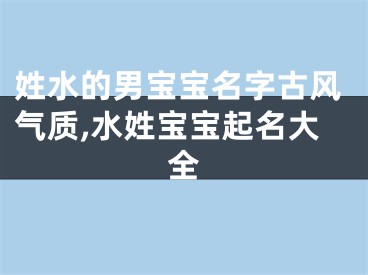 姓水的男宝宝名字古风气质,水姓宝宝起名大全