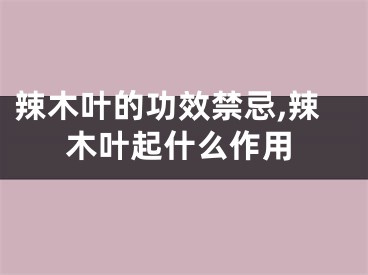 辣木叶的功效禁忌,辣木叶起什么作用